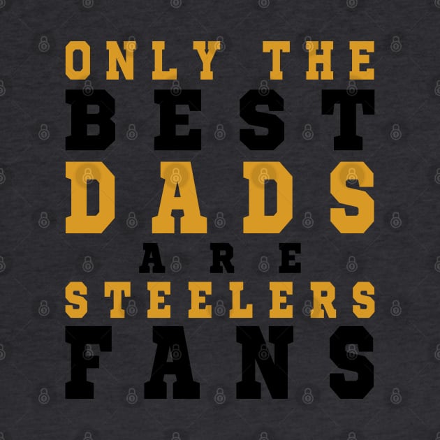 Only the Best Dads are Steelers Fans by artspot